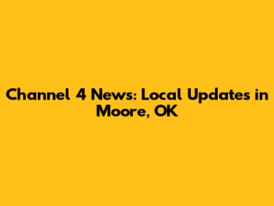 Channel 4 News: Local Updates in Moore, OK