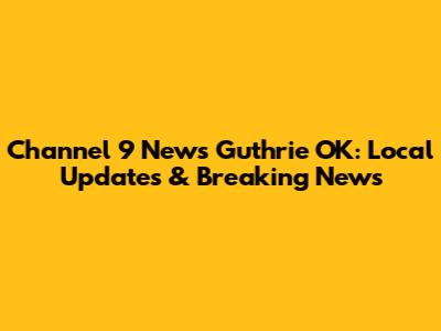 Channel 9 News Guthrie OK: Local Updates & Breaking News