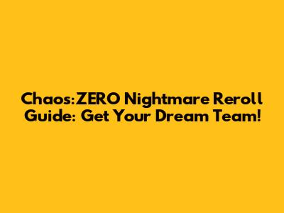 Chaos:ZERO Nightmare Reroll Guide: Get Your Dream Team!