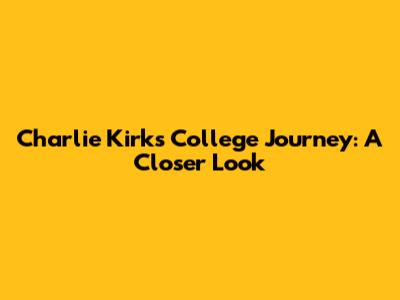 Charlie Kirk's College Journey: A Closer Look