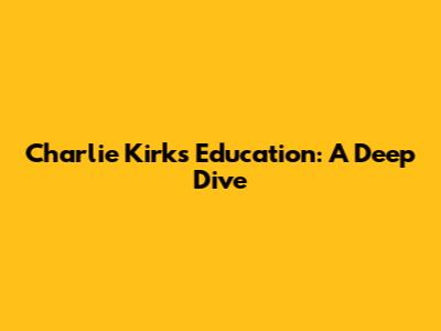 Charlie Kirk's Education: A Deep Dive