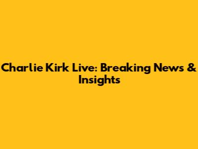 Charlie Kirk Live: Breaking News & Insights