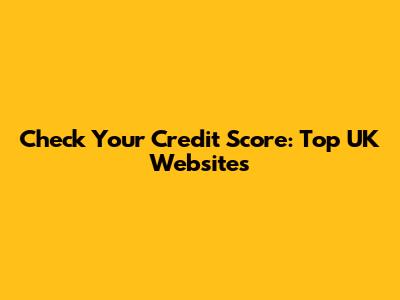 Check Your Credit Score: Top UK Websites
