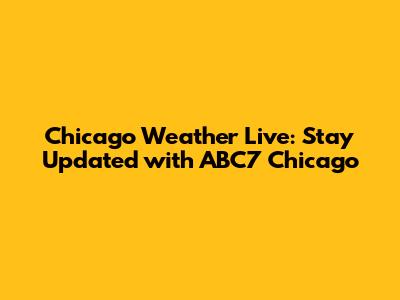 Chicago Weather Live: Stay Updated with ABC7 Chicago