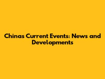 China's Current Events: News and Developments