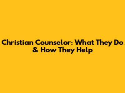 Christian Counselor: What They Do & How They Help
