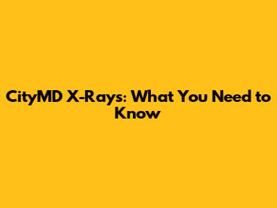 CityMD X-Rays: What You Need to Know