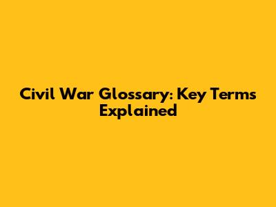 Civil War Glossary: Key Terms Explained