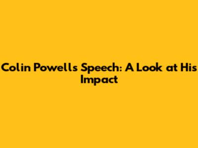 Colin Powell's Speech: A Look at His Impact