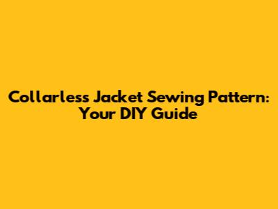 Collarless Jacket Sewing Pattern: Your DIY Guide