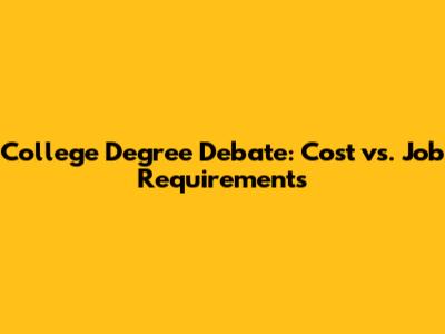 College Degree Debate: Cost vs. Job Requirements