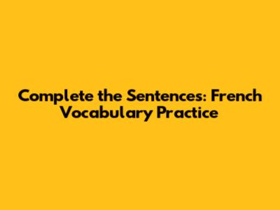 Complete the Sentences: French Vocabulary Practice