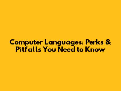 Computer Languages: Perks & Pitfalls You Need to Know