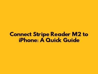 Connect Stripe Reader M2 to iPhone: A Quick Guide