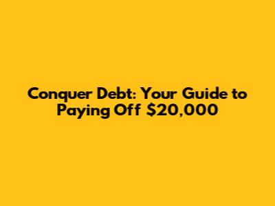 Conquer Debt: Your Guide to Paying Off $20,000