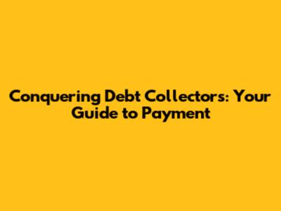 Conquering Debt Collectors: Your Guide to Payment