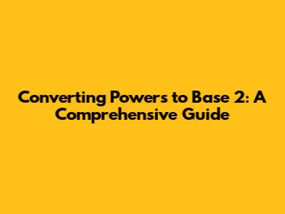 Converting Powers to Base 2: A Comprehensive Guide