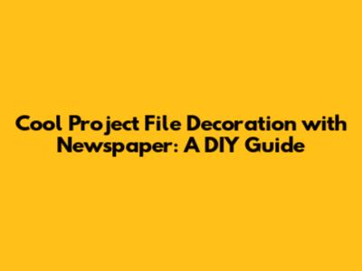 Cool Project File Decoration with Newspaper: A DIY Guide