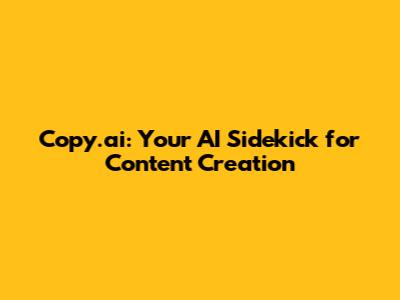 Copy.ai: Your AI Sidekick for Content Creation