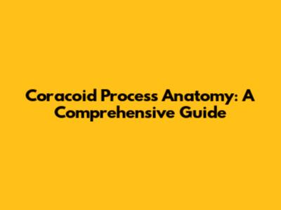 Coracoid Process Anatomy: A Comprehensive Guide