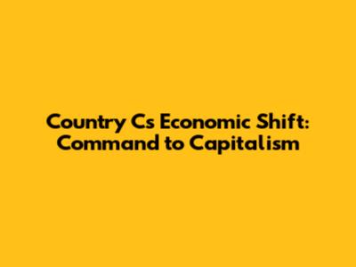 Country C's Economic Shift: Command to Capitalism