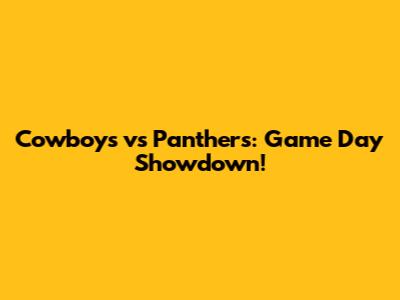 Cowboys vs Panthers: Game Day Showdown!