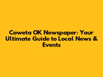 Coweta OK Newspaper: Your Ultimate Guide to Local News & Events