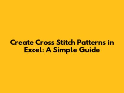Create Cross Stitch Patterns in Excel: A Simple Guide