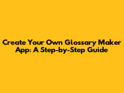 Create Your Own Glossary Maker App: A Step-by-Step Guide