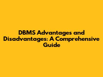 DBMS Advantages and Disadvantages: A Comprehensive Guide