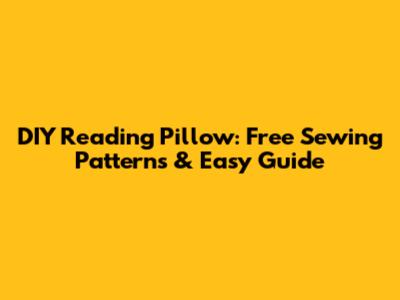 DIY Reading Pillow: Free Sewing Patterns & Easy Guide