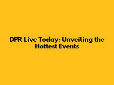 DPR Live Today: Unveiling the Hottest Events