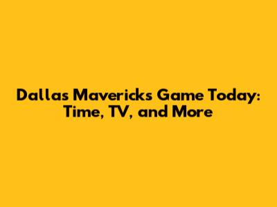 Dallas Mavericks Game Today: Time, TV, and More