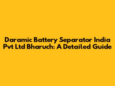 Daramic Battery Separator India Pvt Ltd Bharuch: A Detailed Guide