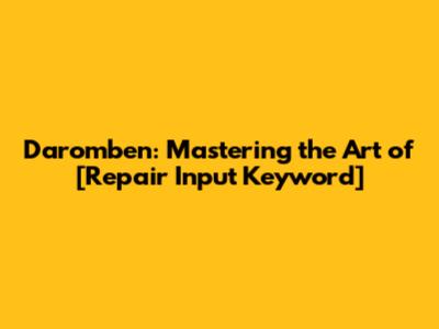Daromben: Mastering the Art of [Repair Input Keyword]