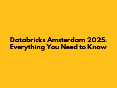 Databricks Amsterdam 2025: Everything You Need to Know