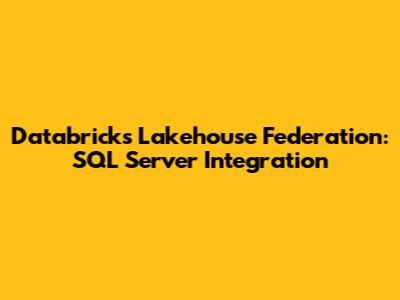 Databricks Lakehouse Federation: SQL Server Integration