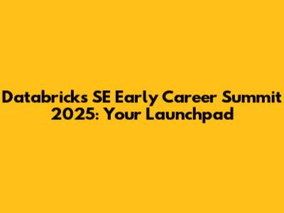 Databricks SE Early Career Summit 2025: Your Launchpad