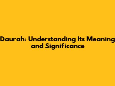 Daurah: Understanding Its Meaning and Significance