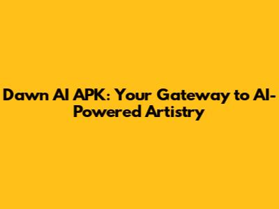 Dawn AI APK: Your Gateway to AI-Powered Artistry