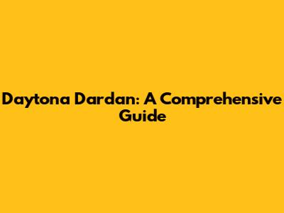 Daytona Dardan: A Comprehensive Guide