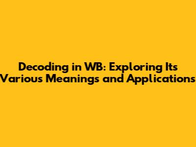 Decoding 'in WB': Exploring Its Various Meanings and Applications