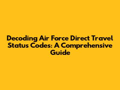 Decoding Air Force Direct Travel Status Codes: A Comprehensive Guide
