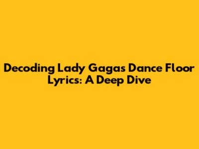 Decoding Lady Gaga's Dance Floor Lyrics: A Deep Dive