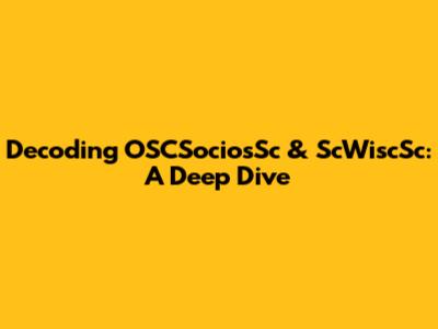 Decoding OSCSociosSc & ScWiscSc: A Deep Dive