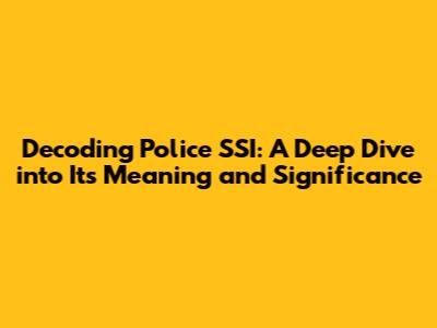 Decoding Police SSI: A Deep Dive into Its Meaning and Significance