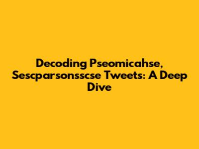 Decoding Pseomicahse, Sescparsonsscse Tweets: A Deep Dive