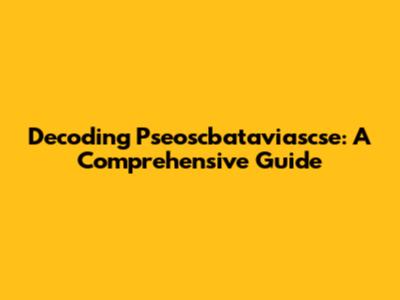 Decoding Pseoscbataviascse: A Comprehensive Guide