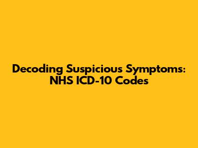 Decoding Suspicious Symptoms: NHS ICD-10 Codes