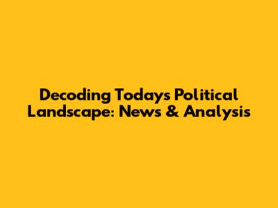 Decoding Today's Political Landscape: News & Analysis